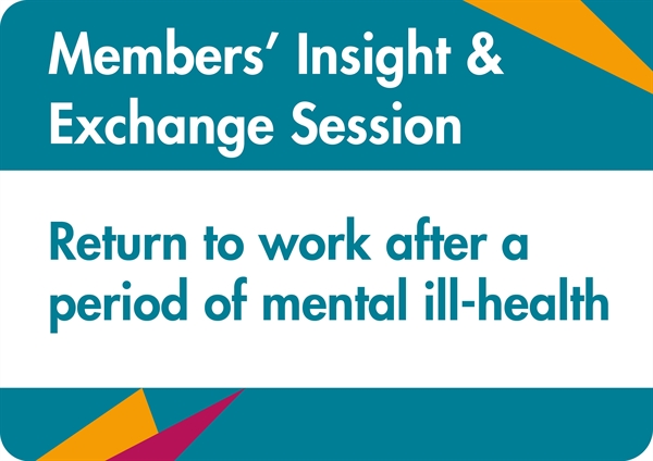 Members’ Insight and Exchange Session: Return to work after a period of mental ill-health (members only event)